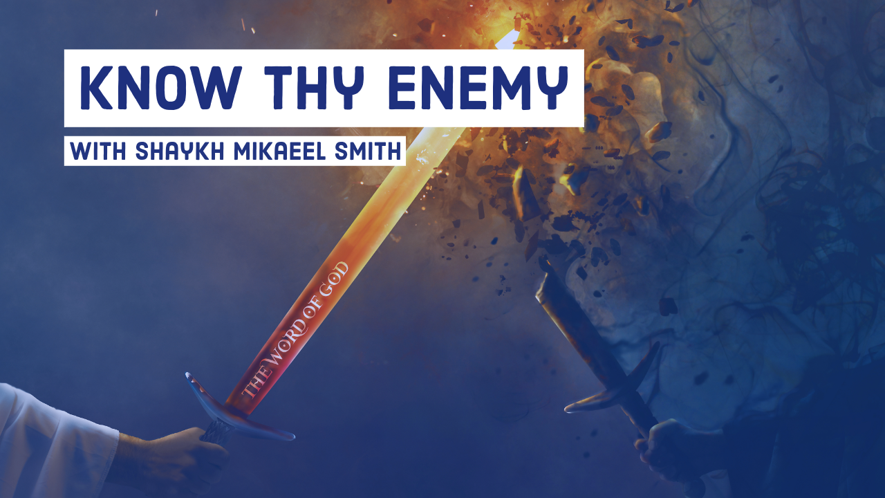 Know Thy Enemy by Shaykh Mikaeel Smith