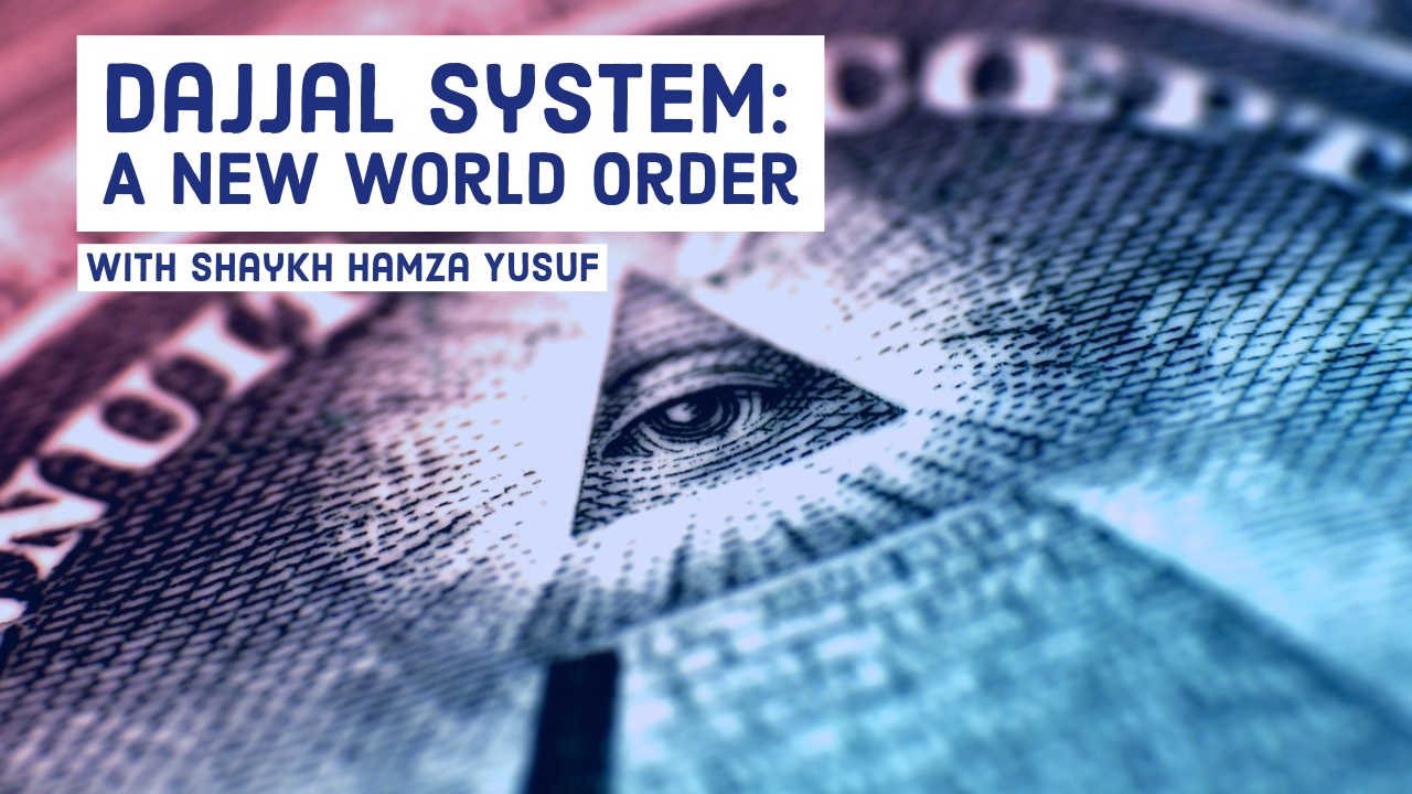 Dajjal System: A New World Order by Shaykh Hamza Yusuf